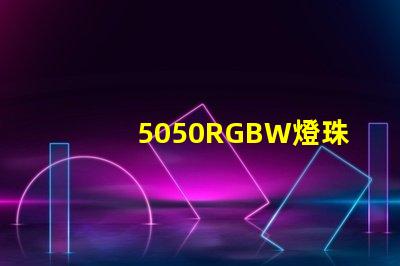 5050RGBW燈珠的特點是什么？